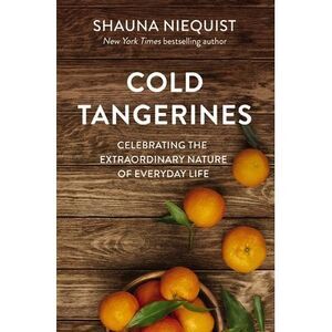 Cold Tangerines: Celebrating the Extraordinary Nature of Everyday Life -- Shauna